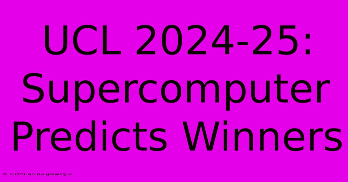 UCL 2024-25:  Supercomputer Predicts Winners