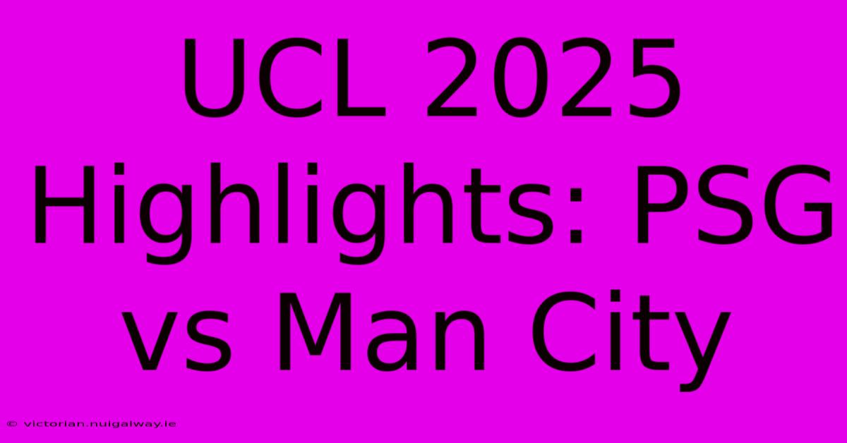 UCL 2025 Highlights: PSG Vs Man City