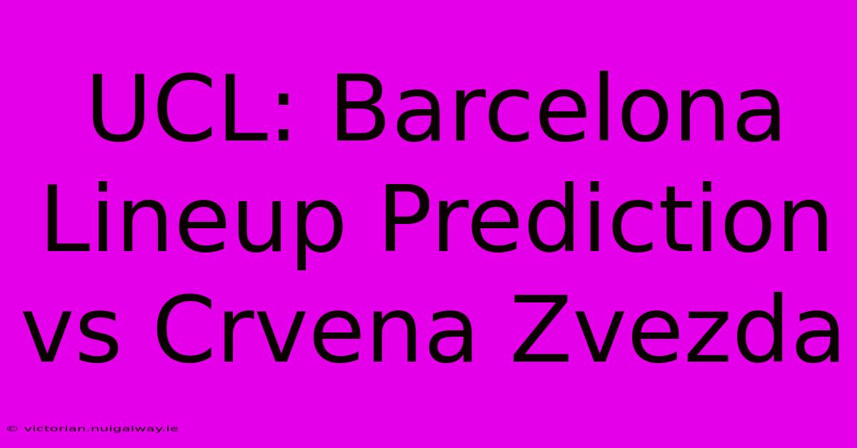 UCL: Barcelona Lineup Prediction Vs Crvena Zvezda 