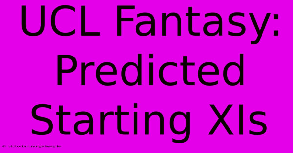 UCL Fantasy: Predicted Starting XIs