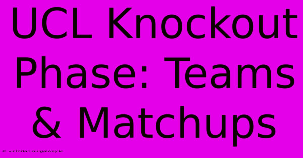 UCL Knockout Phase: Teams & Matchups