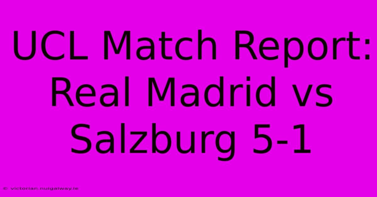 UCL Match Report: Real Madrid Vs Salzburg 5-1