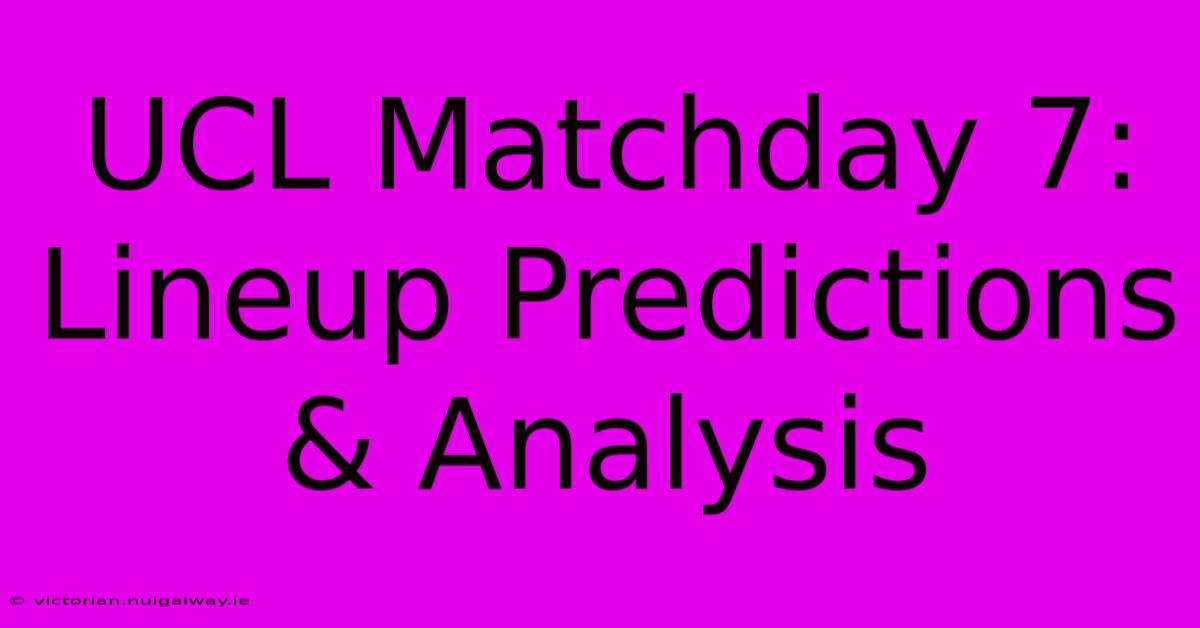 UCL Matchday 7: Lineup Predictions & Analysis