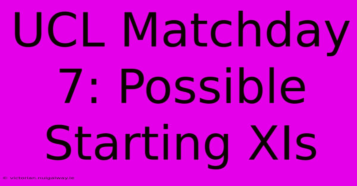 UCL Matchday 7: Possible Starting XIs