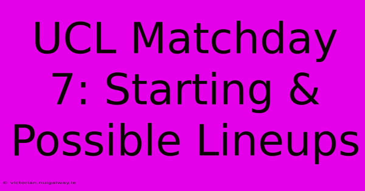 UCL Matchday 7: Starting & Possible Lineups