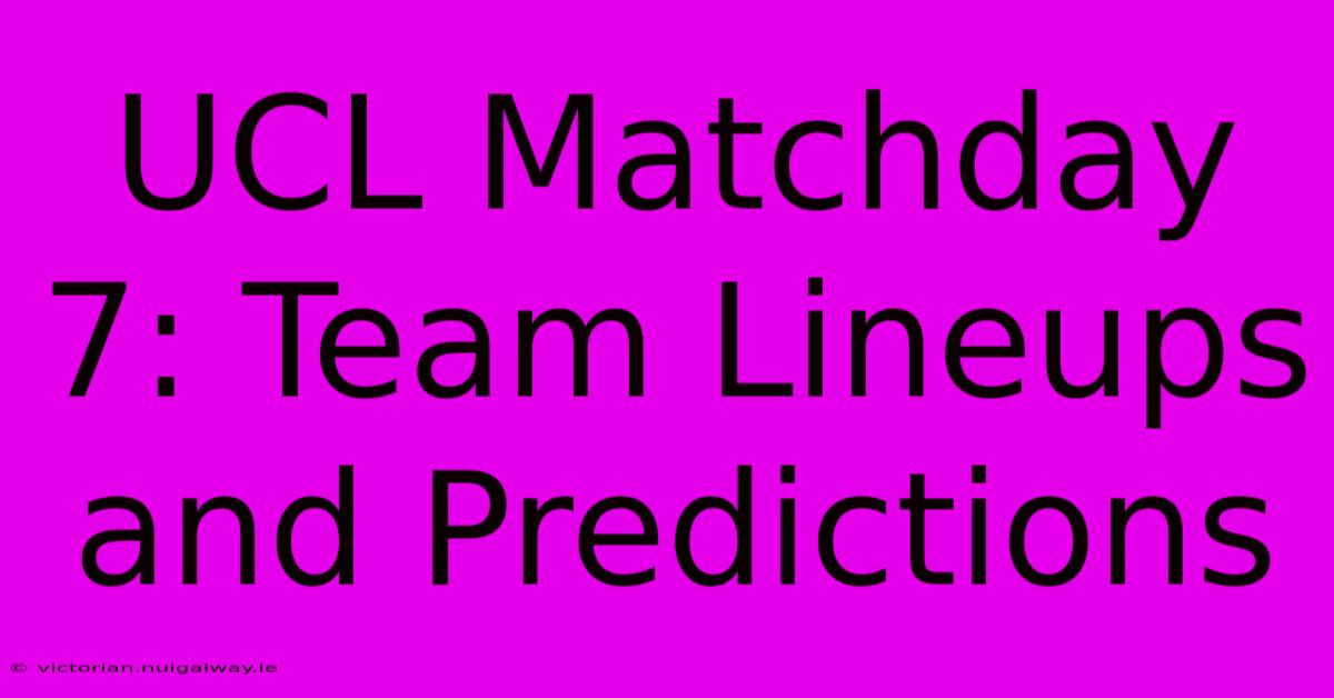 UCL Matchday 7: Team Lineups And Predictions