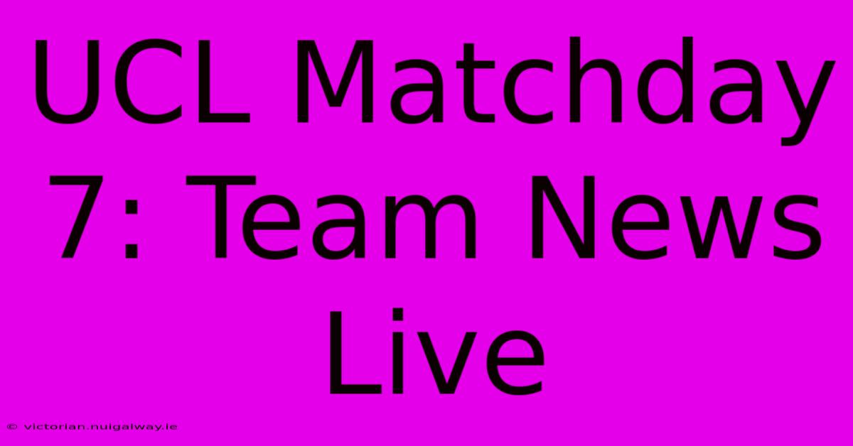 UCL Matchday 7: Team News Live