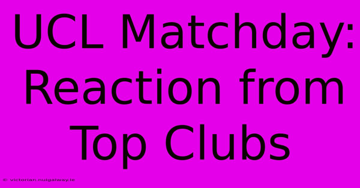 UCL Matchday: Reaction From Top Clubs