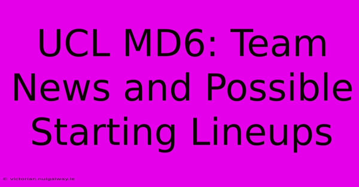 UCL MD6: Team News And Possible Starting Lineups