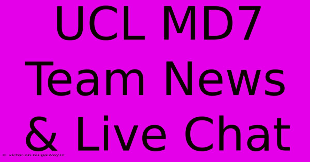 UCL MD7 Team News & Live Chat