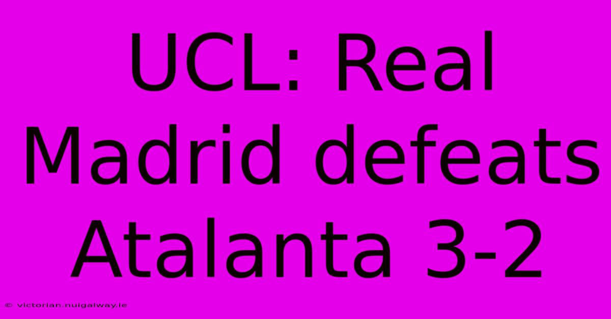 UCL: Real Madrid Defeats Atalanta 3-2