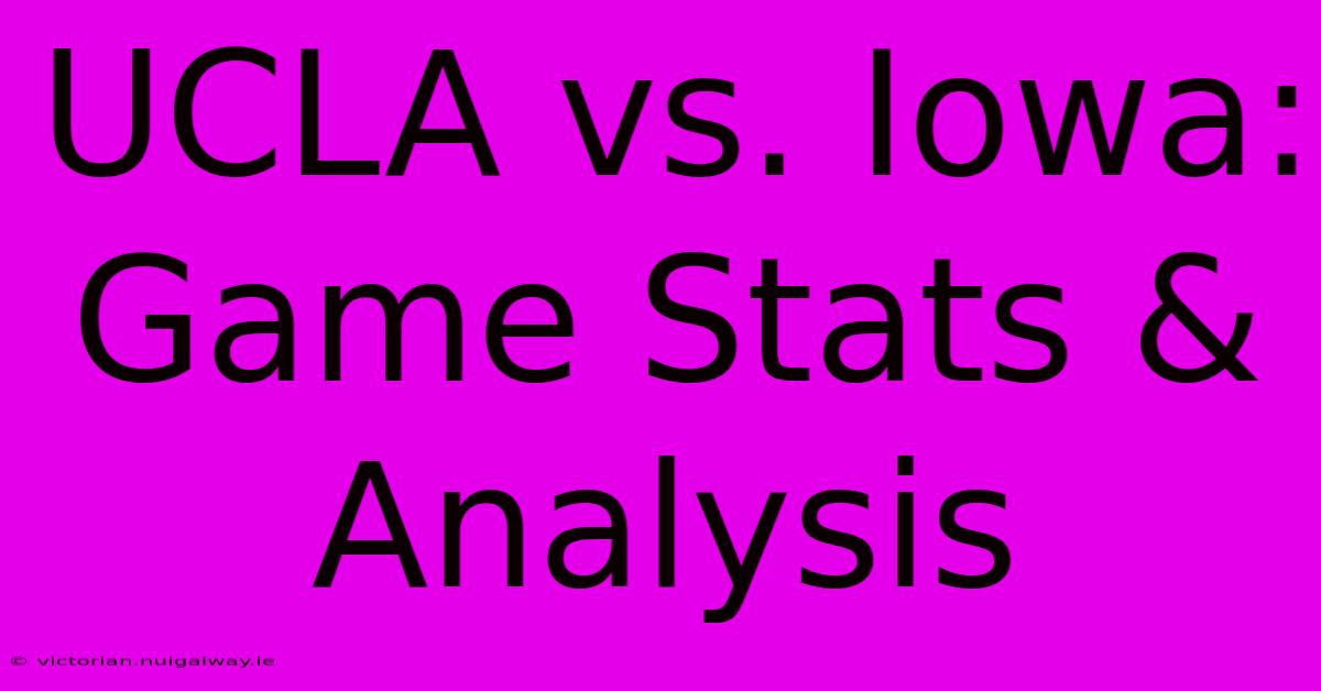 UCLA Vs. Iowa: Game Stats & Analysis 