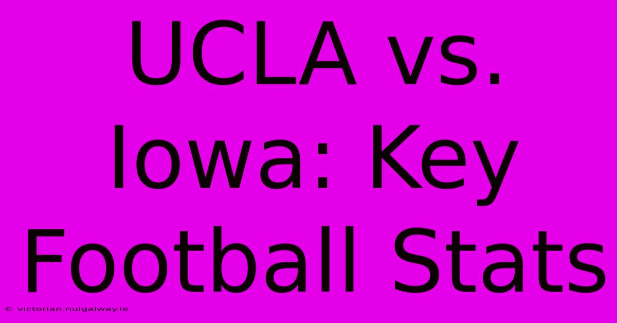 UCLA Vs. Iowa: Key Football Stats 