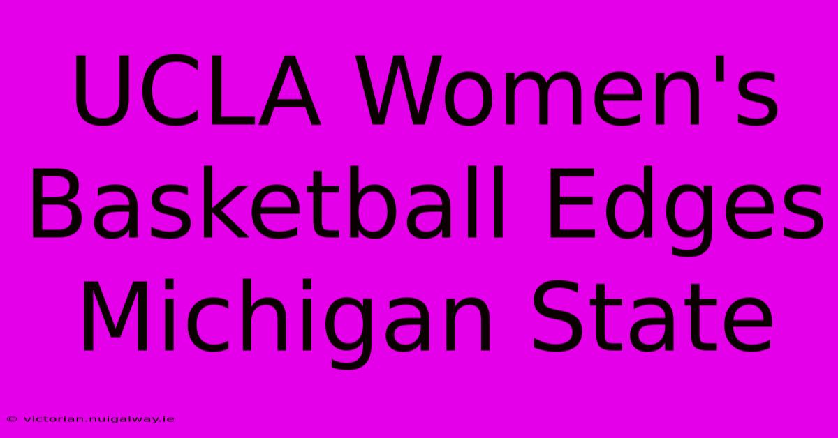 UCLA Women's Basketball Edges Michigan State