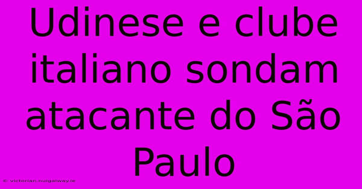 Udinese E Clube Italiano Sondam Atacante Do São Paulo 