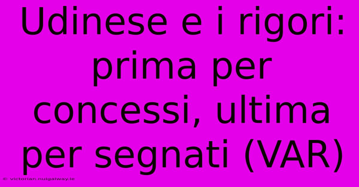 Udinese E I Rigori: Prima Per Concessi, Ultima Per Segnati (VAR)