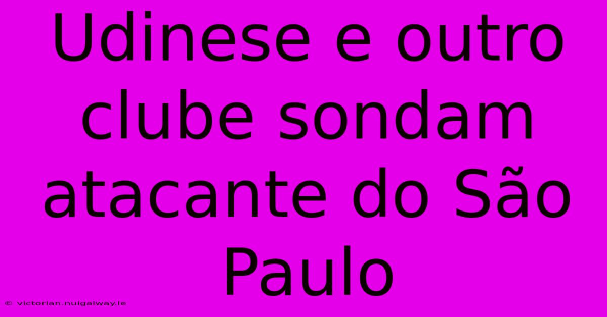 Udinese E Outro Clube Sondam Atacante Do São Paulo