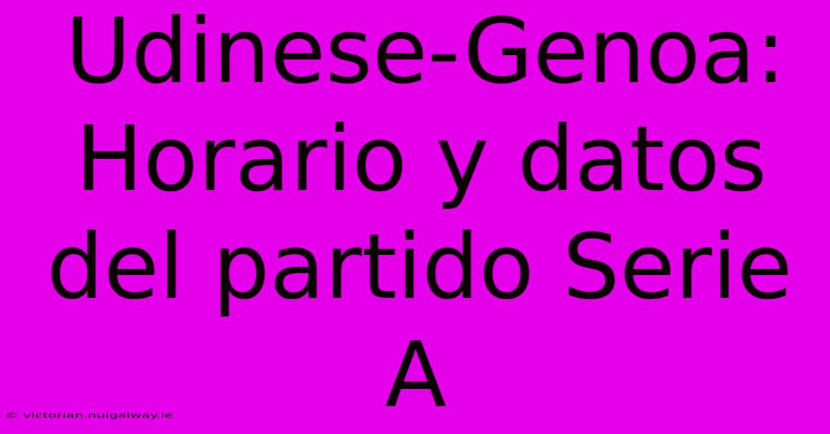 Udinese-Genoa: Horario Y Datos Del Partido Serie A