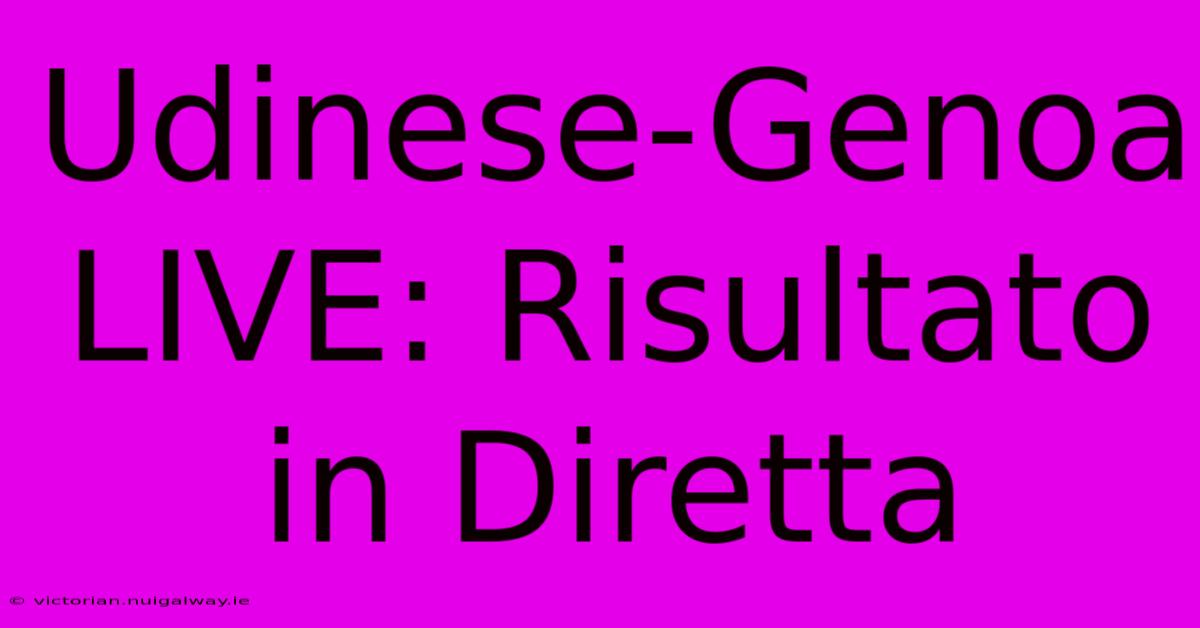 Udinese-Genoa LIVE: Risultato In Diretta