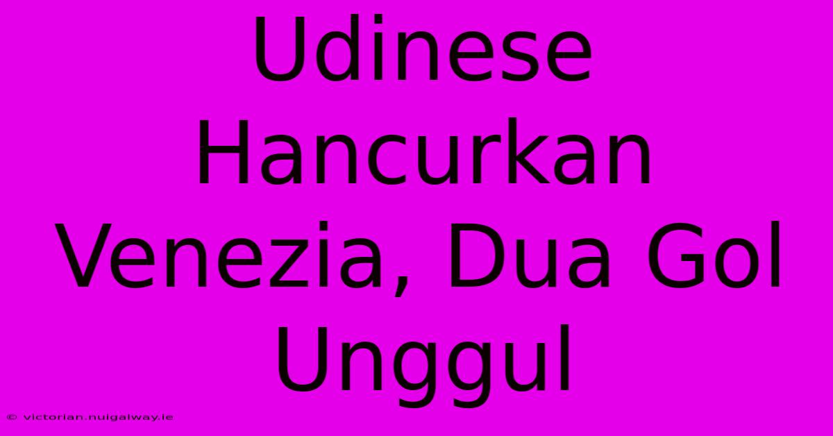 Udinese Hancurkan Venezia, Dua Gol Unggul 