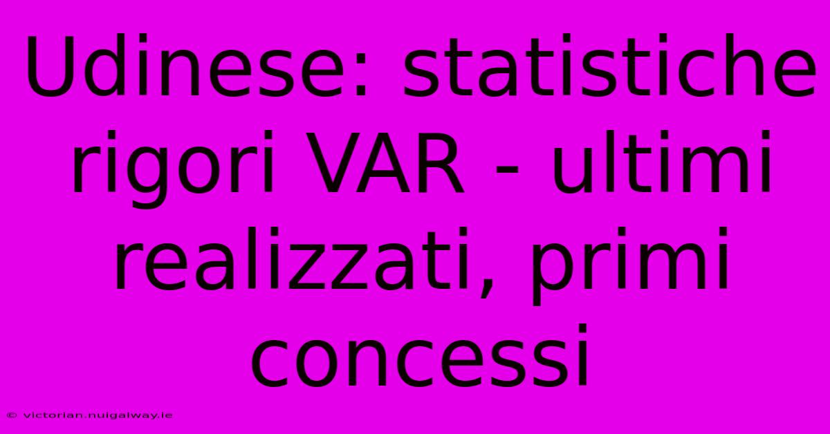 Udinese: Statistiche Rigori VAR - Ultimi Realizzati, Primi Concessi