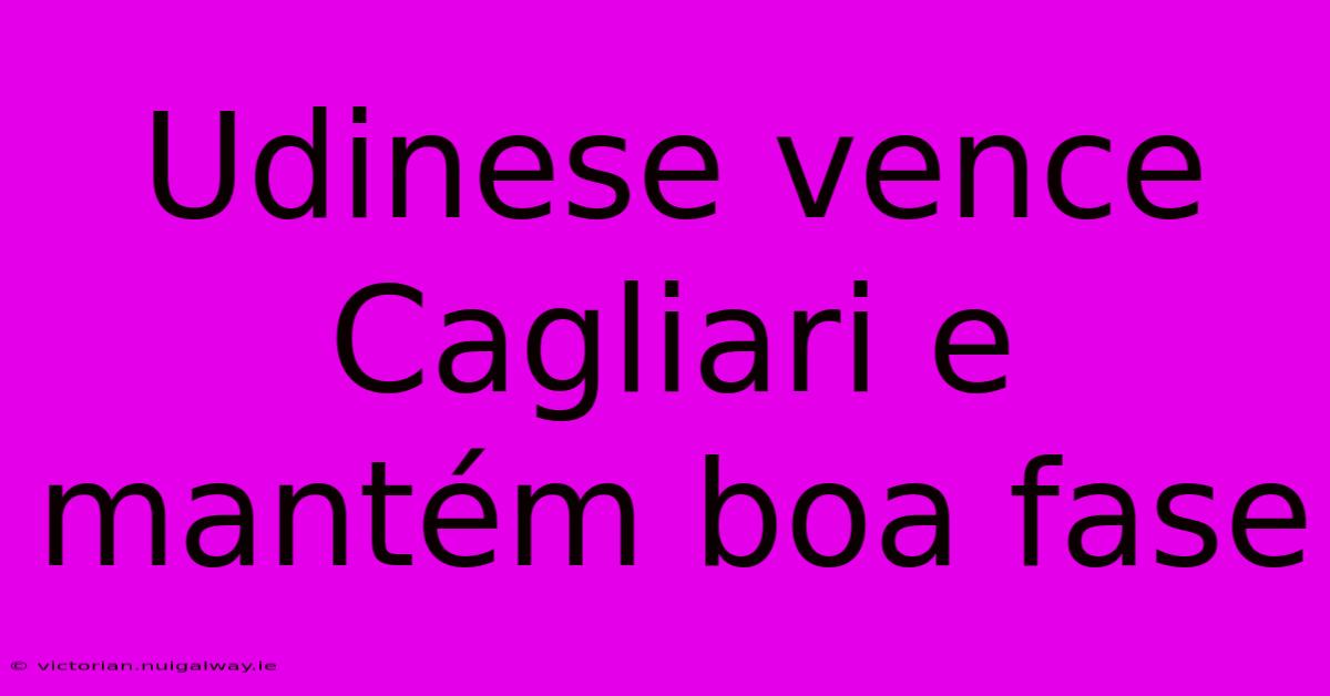 Udinese Vence Cagliari E Mantém Boa Fase 