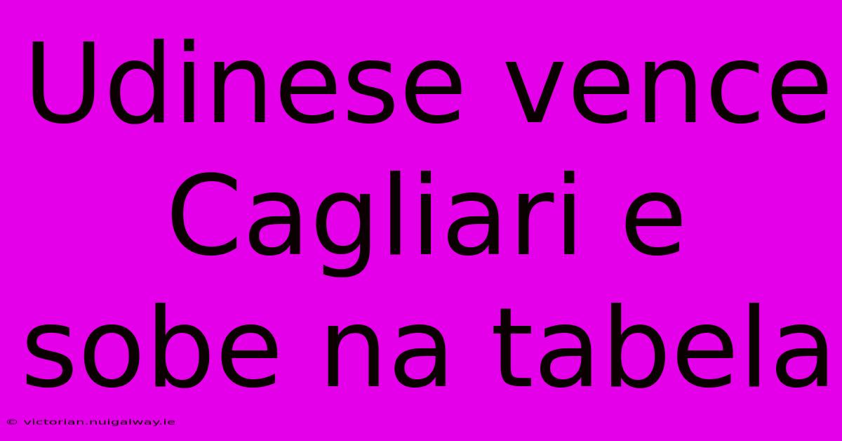 Udinese Vence Cagliari E Sobe Na Tabela
