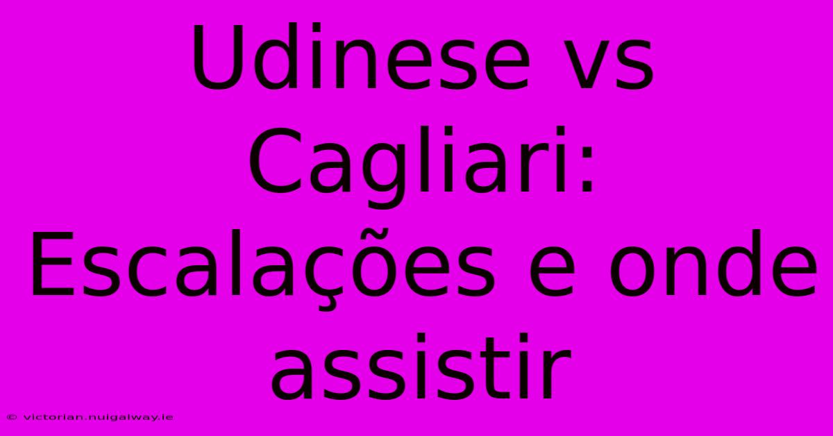 Udinese Vs Cagliari: Escalações E Onde Assistir 