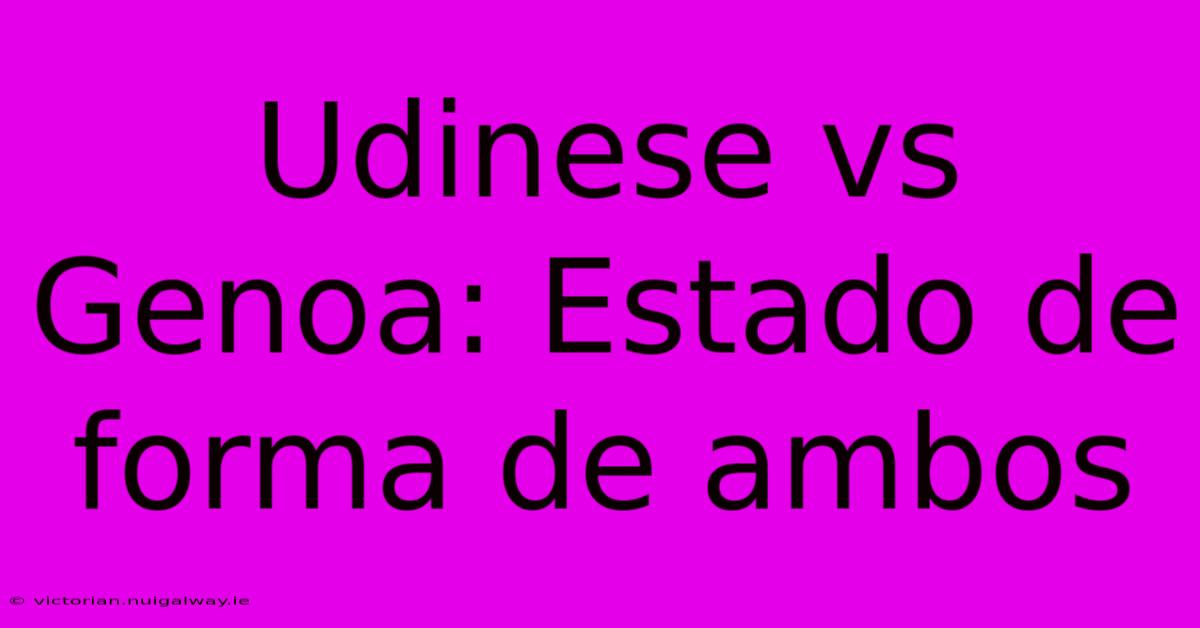 Udinese Vs Genoa: Estado De Forma De Ambos