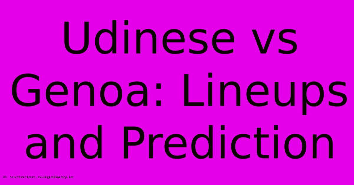 Udinese Vs Genoa: Lineups And Prediction