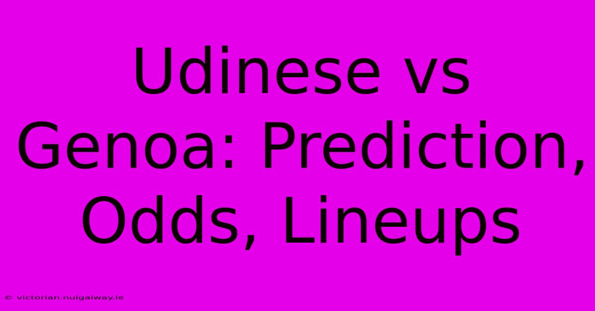 Udinese Vs Genoa: Prediction, Odds, Lineups