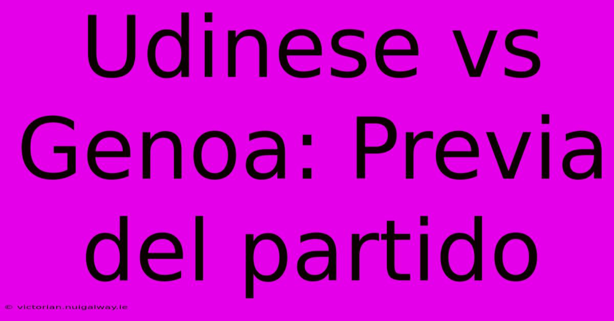 Udinese Vs Genoa: Previa Del Partido