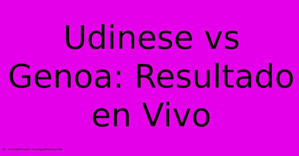 Udinese Vs Genoa: Resultado En Vivo