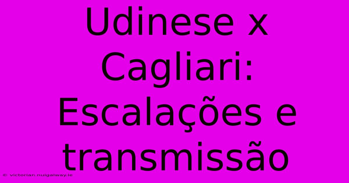 Udinese X Cagliari: Escalações E Transmissão