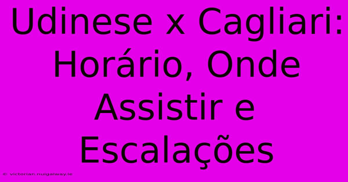 Udinese X Cagliari: Horário, Onde Assistir E Escalações