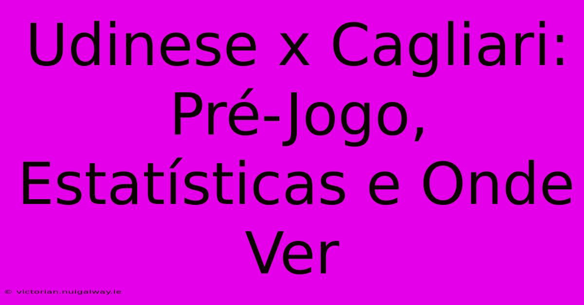 Udinese X Cagliari: Pré-Jogo, Estatísticas E Onde Ver