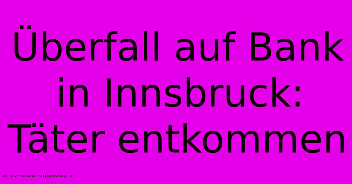 Überfall Auf Bank In Innsbruck: Täter Entkommen 