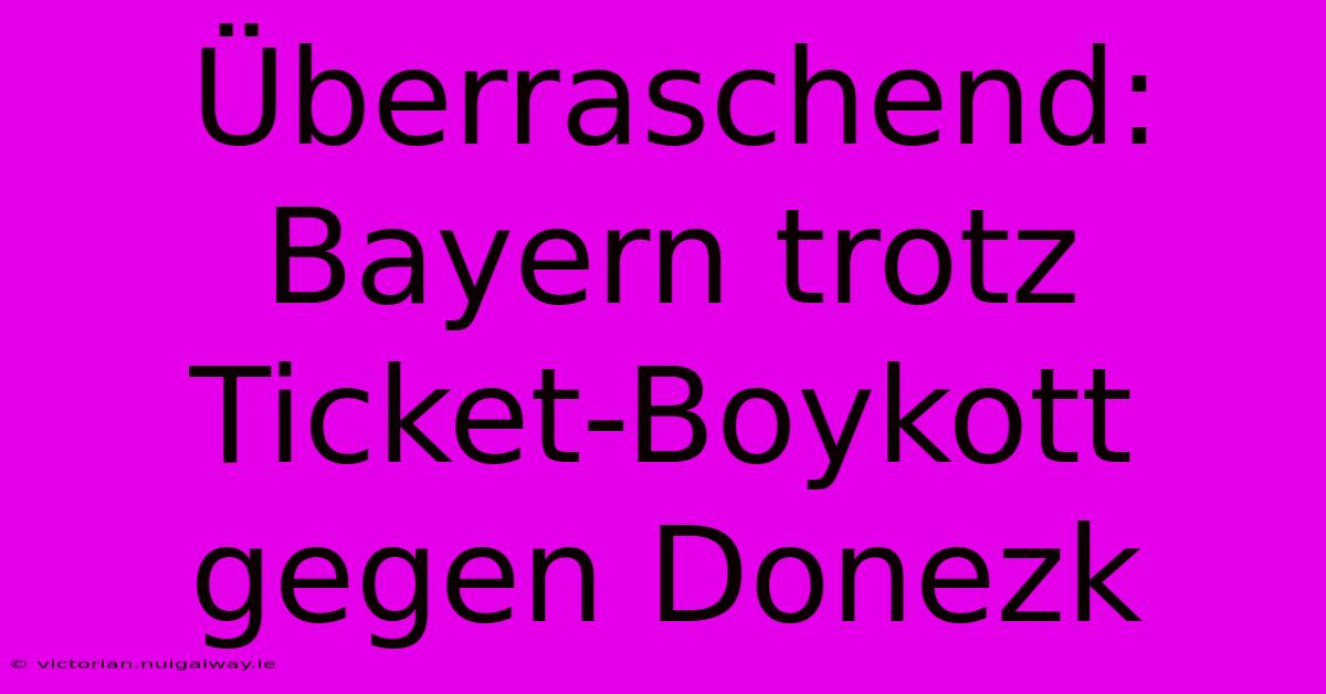 Überraschend: Bayern Trotz Ticket-Boykott Gegen Donezk 