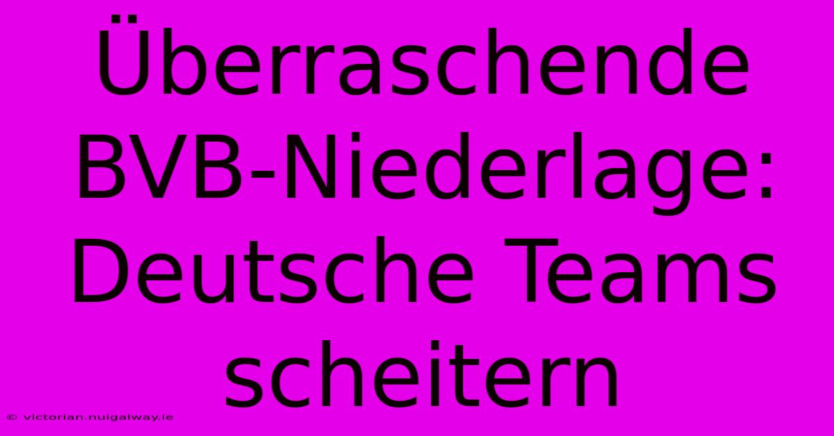 Überraschende BVB-Niederlage: Deutsche Teams Scheitern