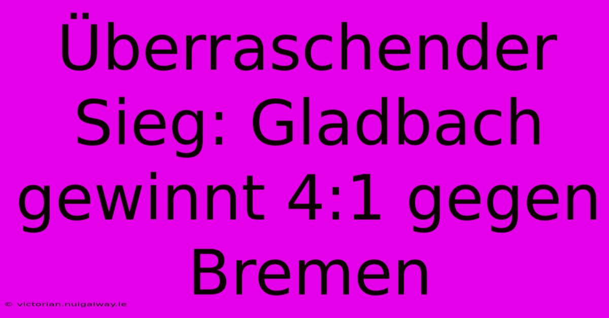 Überraschender Sieg: Gladbach Gewinnt 4:1 Gegen Bremen