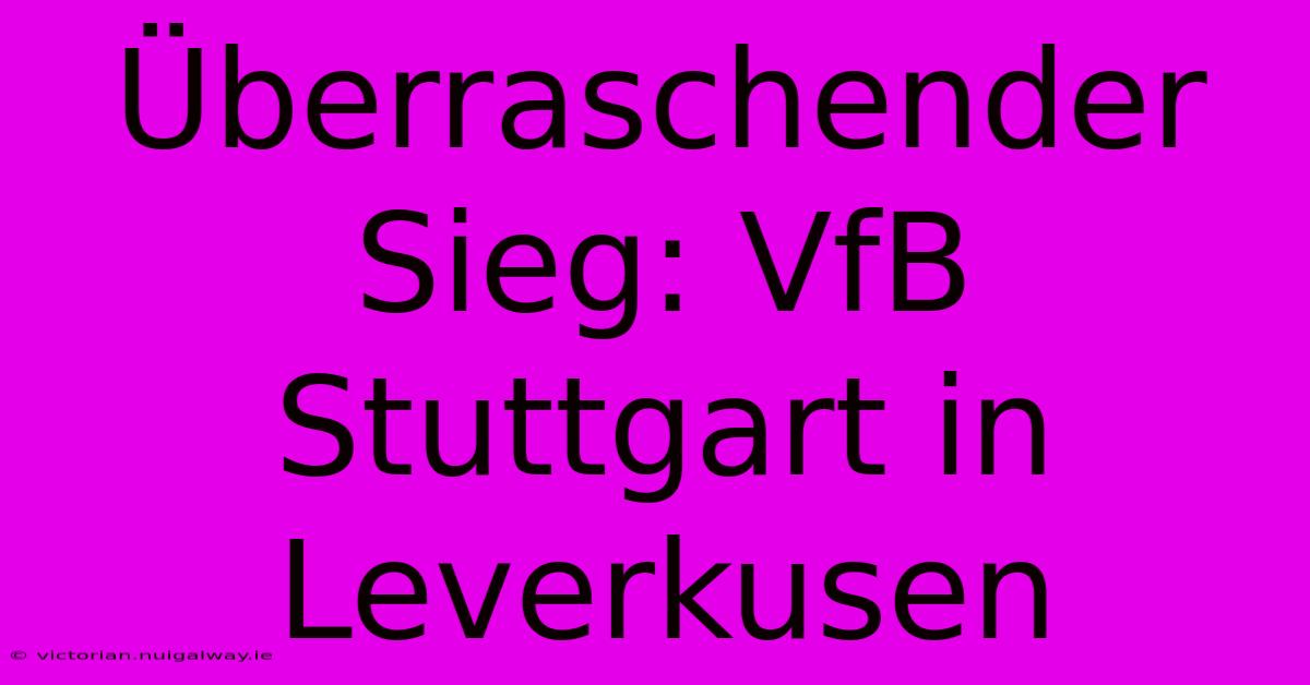 Überraschender Sieg: VfB Stuttgart In Leverkusen