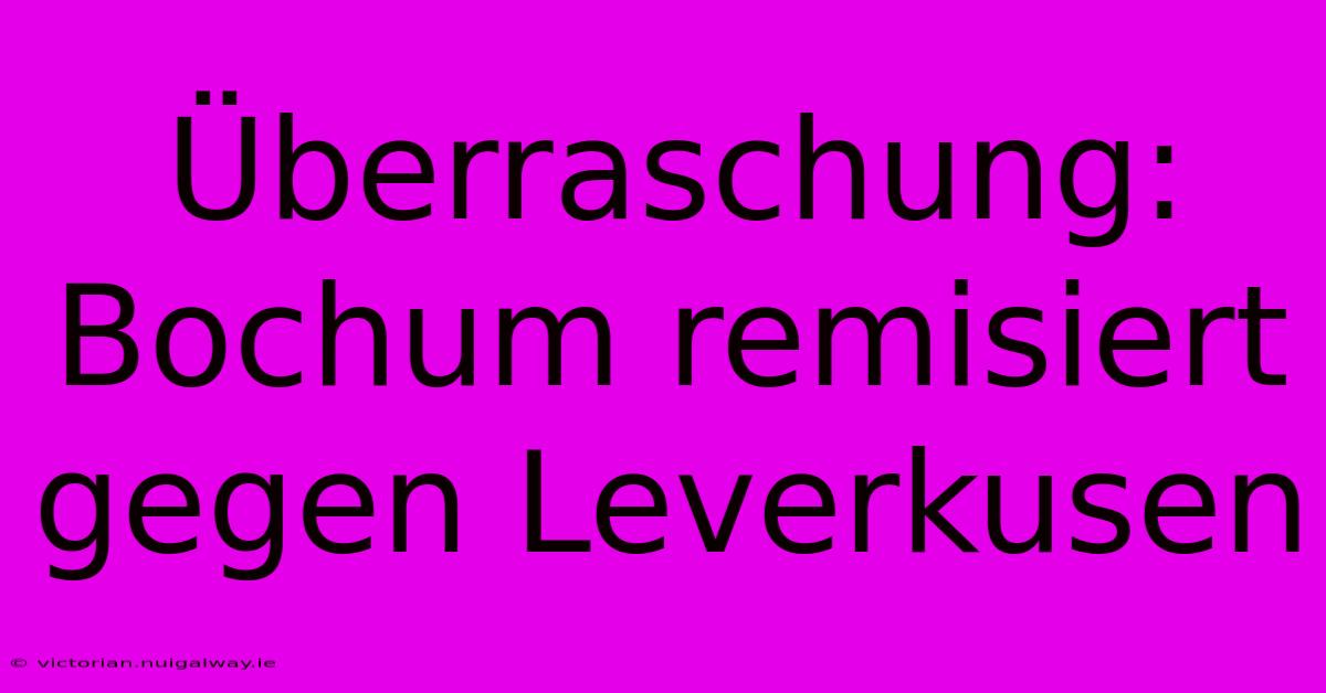 Überraschung: Bochum Remisiert Gegen Leverkusen 