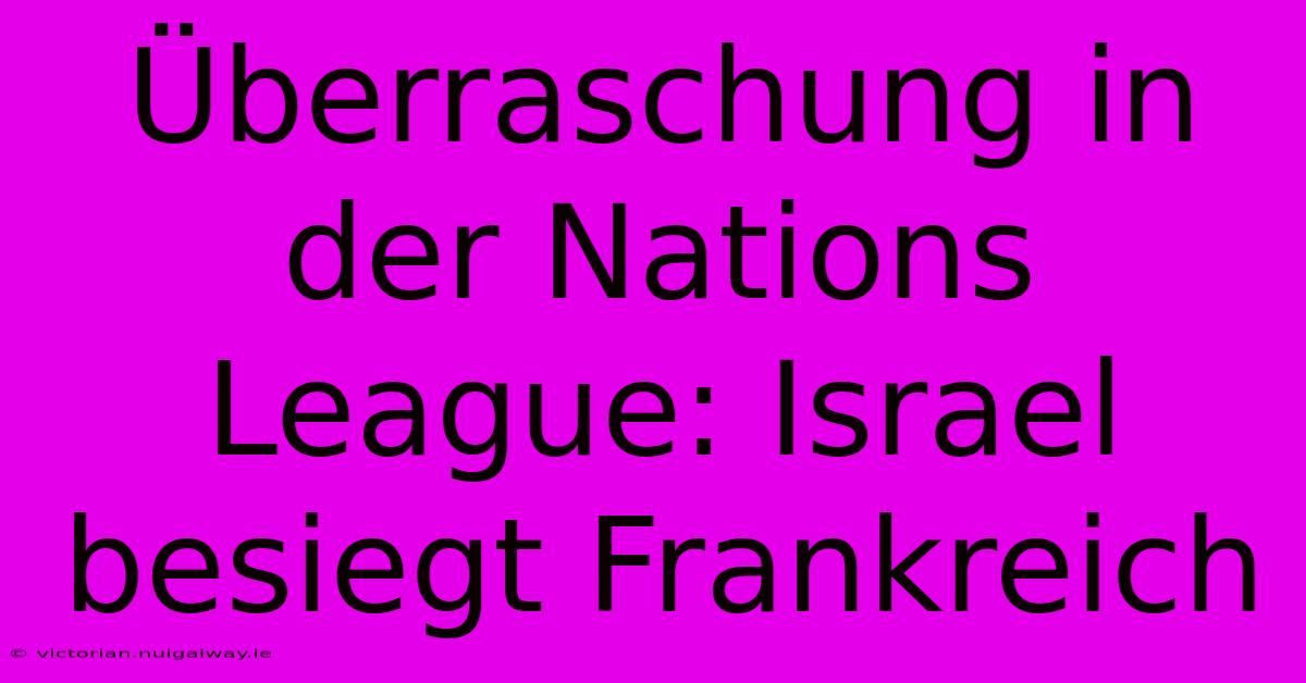 Überraschung In Der Nations League: Israel Besiegt Frankreich 