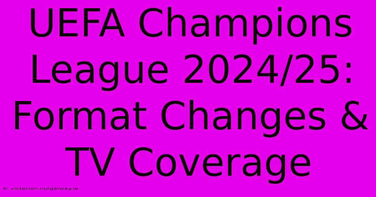 UEFA Champions League 2024/25: Format Changes & TV Coverage