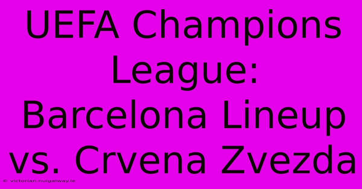 UEFA Champions League: Barcelona Lineup Vs. Crvena Zvezda