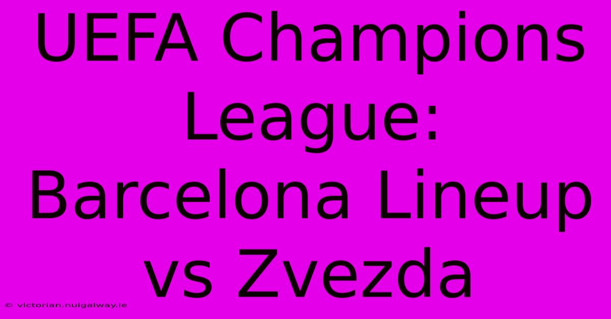 UEFA Champions League: Barcelona Lineup Vs Zvezda