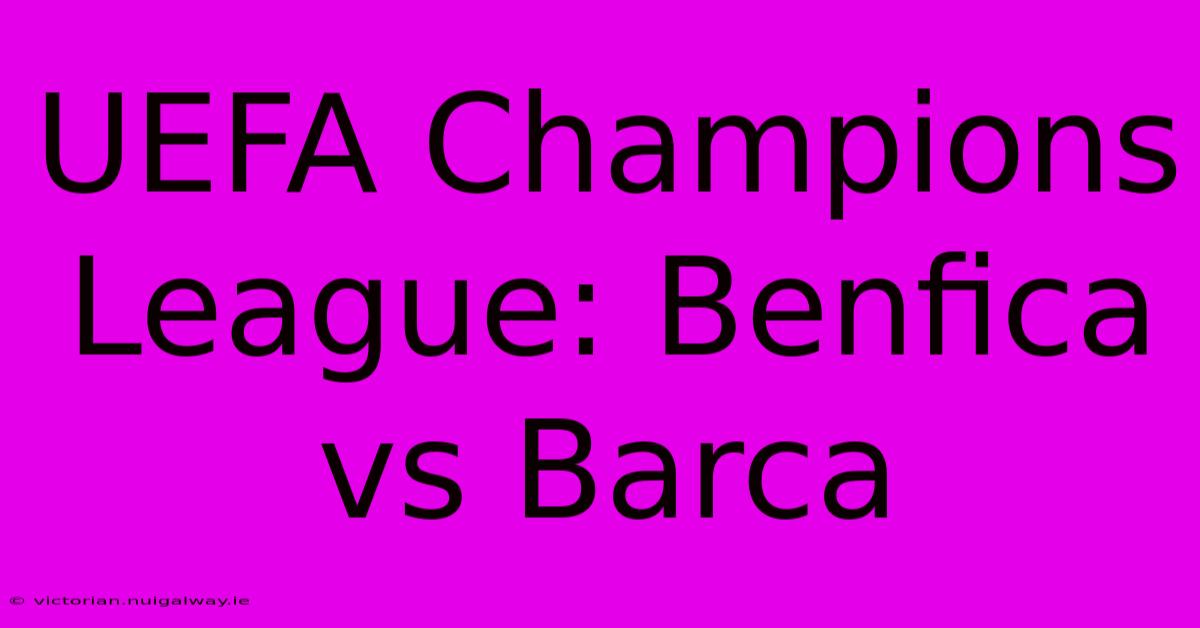 UEFA Champions League: Benfica Vs Barca