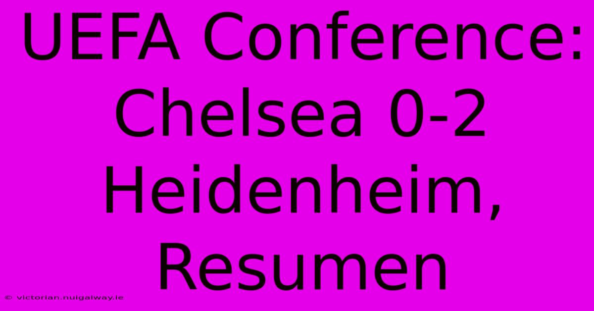 UEFA Conference: Chelsea 0-2 Heidenheim, Resumen