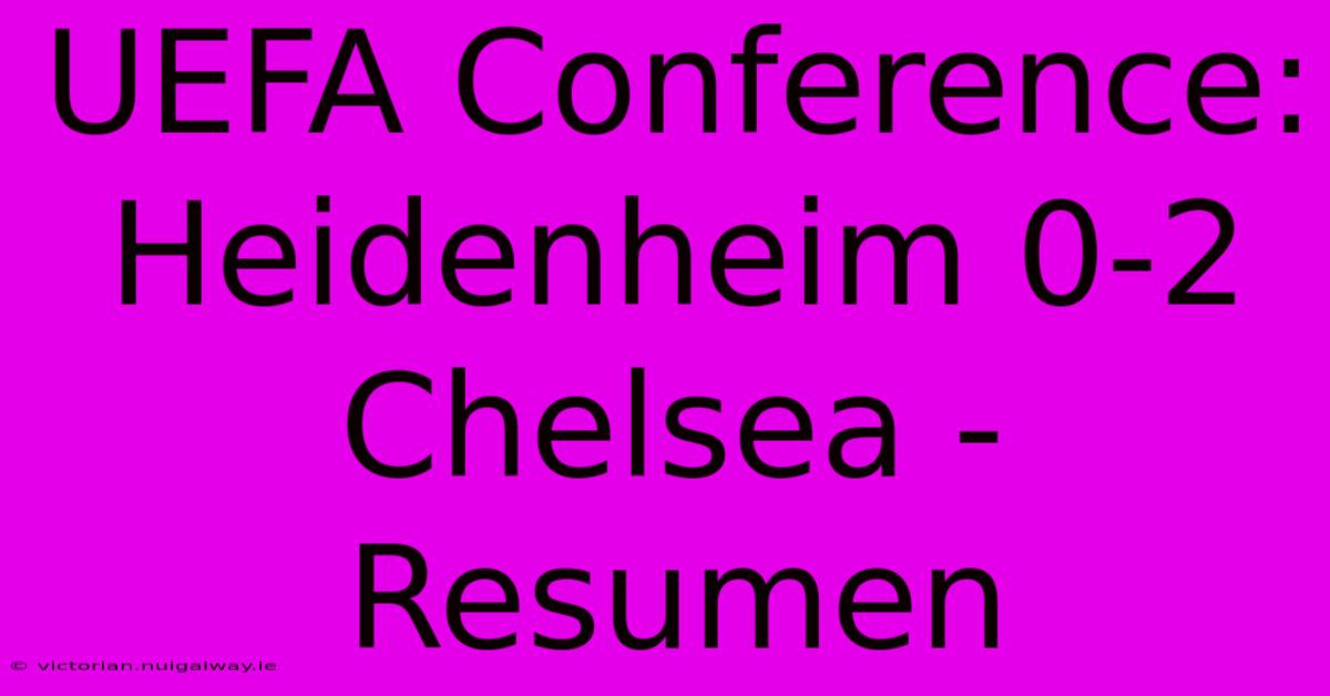 UEFA Conference: Heidenheim 0-2 Chelsea - Resumen