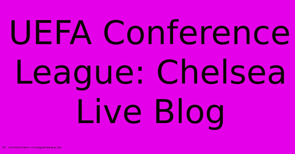 UEFA Conference League: Chelsea Live Blog